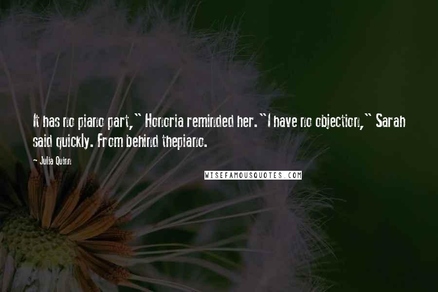 Julia Quinn Quotes: It has no piano part," Honoria reminded her."I have no objection," Sarah said quickly. From behind thepiano.