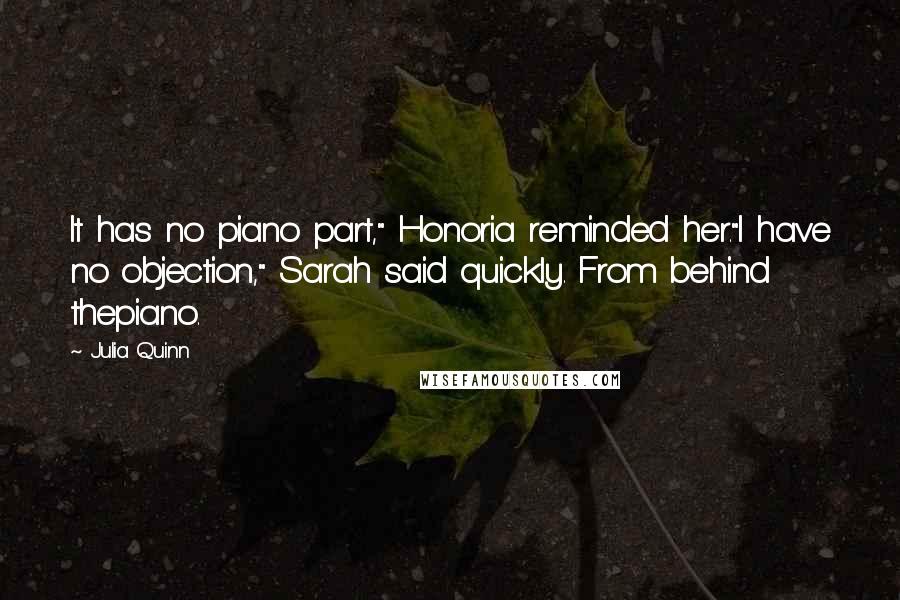 Julia Quinn Quotes: It has no piano part," Honoria reminded her."I have no objection," Sarah said quickly. From behind thepiano.