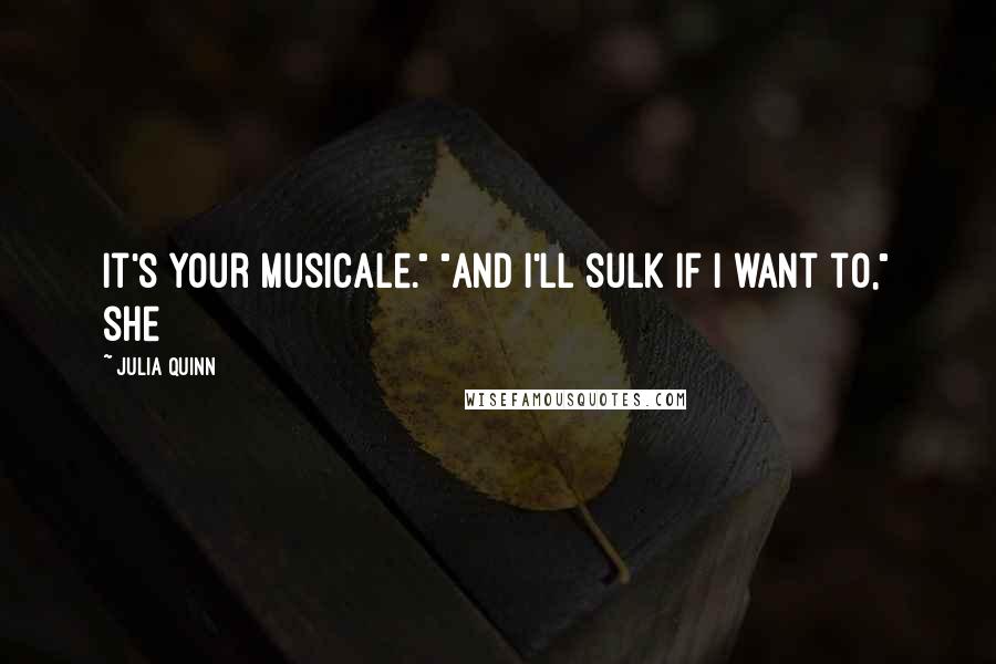 Julia Quinn Quotes: It's your musicale." "And I'll sulk if I want to," she