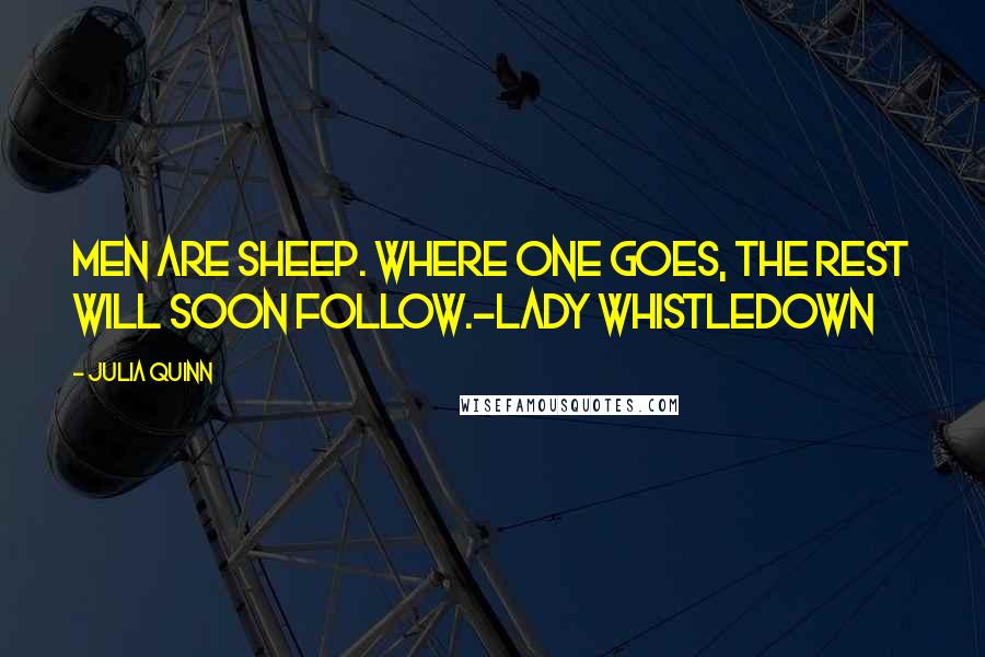 Julia Quinn Quotes: Men are sheep. Where one goes, the rest will soon follow.-Lady Whistledown