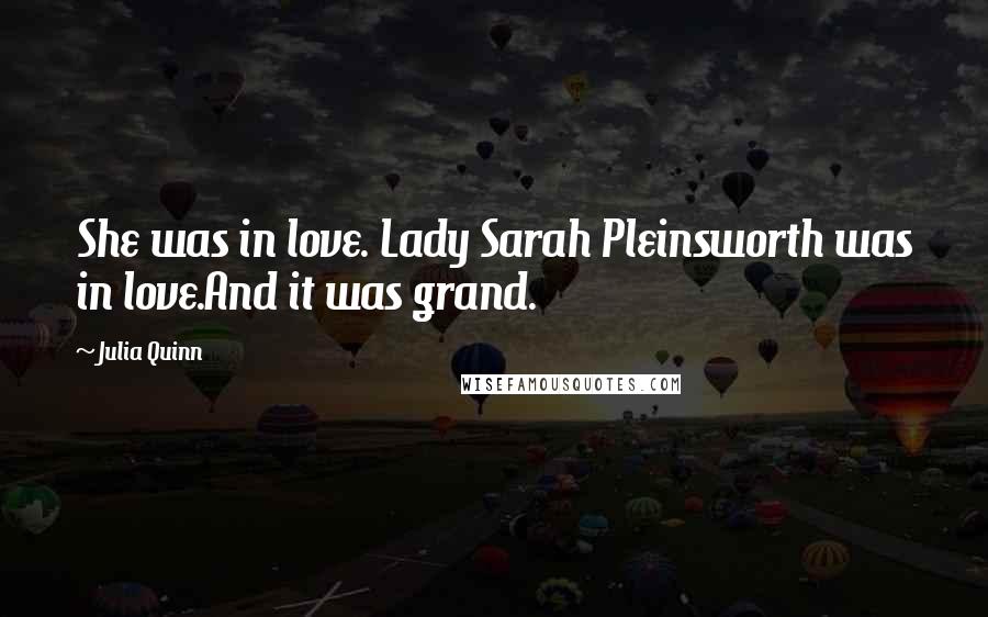 Julia Quinn Quotes: She was in love. Lady Sarah Pleinsworth was in love.And it was grand.