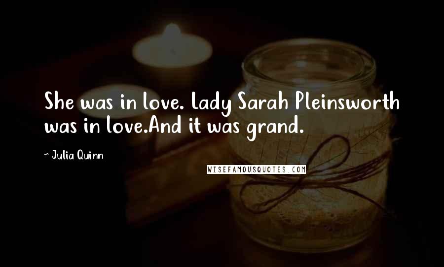 Julia Quinn Quotes: She was in love. Lady Sarah Pleinsworth was in love.And it was grand.