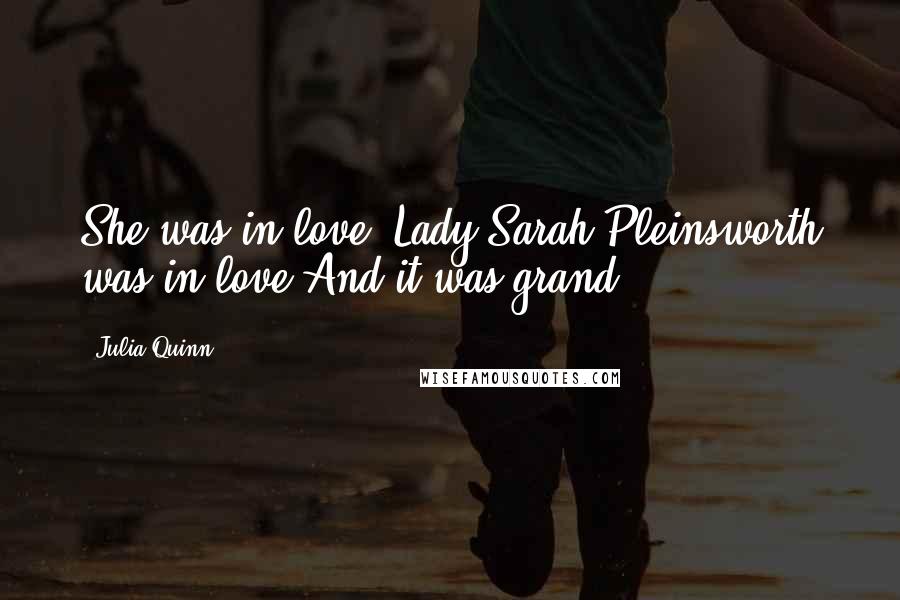 Julia Quinn Quotes: She was in love. Lady Sarah Pleinsworth was in love.And it was grand.