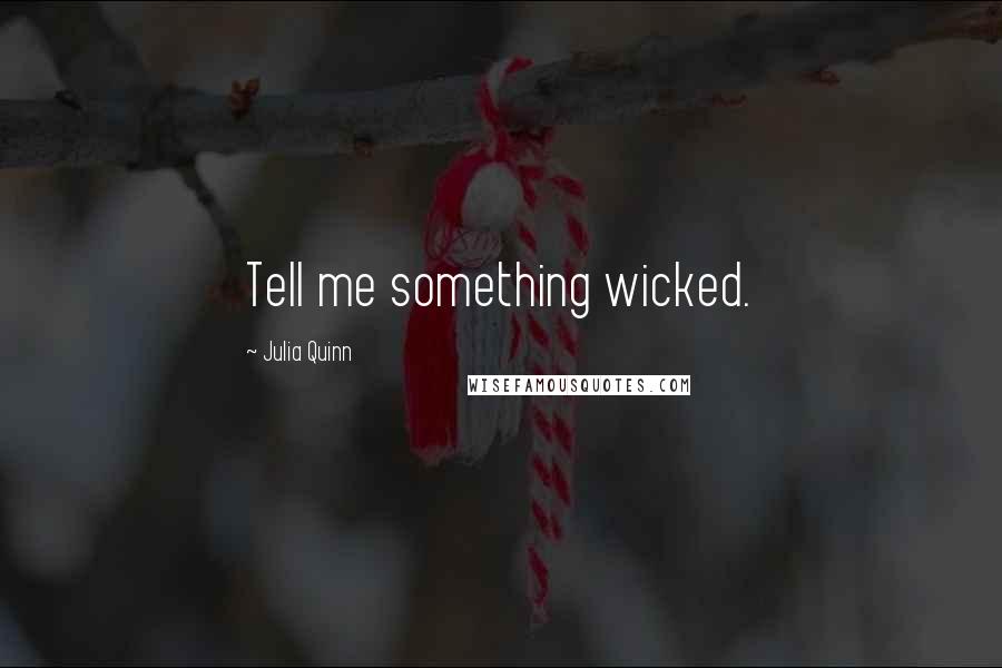 Julia Quinn Quotes: Tell me something wicked.