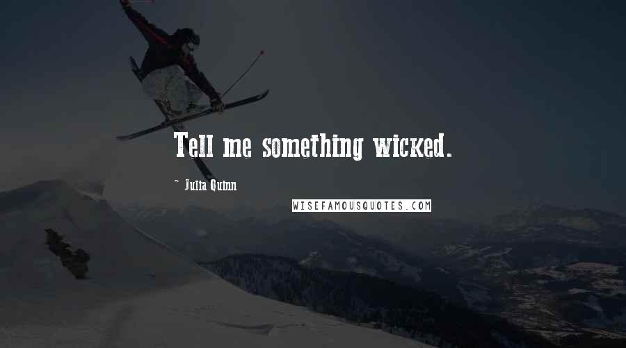 Julia Quinn Quotes: Tell me something wicked.