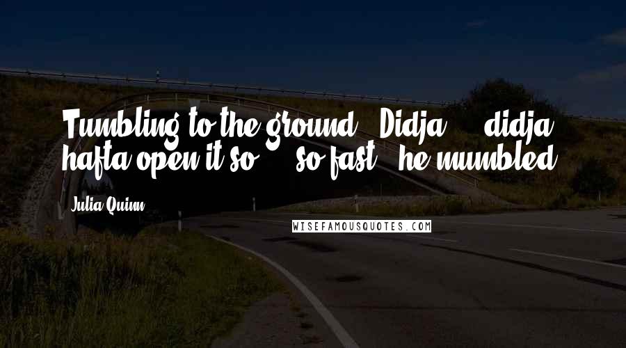 Julia Quinn Quotes: Tumbling to the ground. "Didja ... didja hafta open it so ... so fast?" he mumbled.