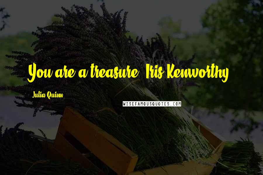 Julia Quinn Quotes: You are a treasure, Iris Kenworthy,