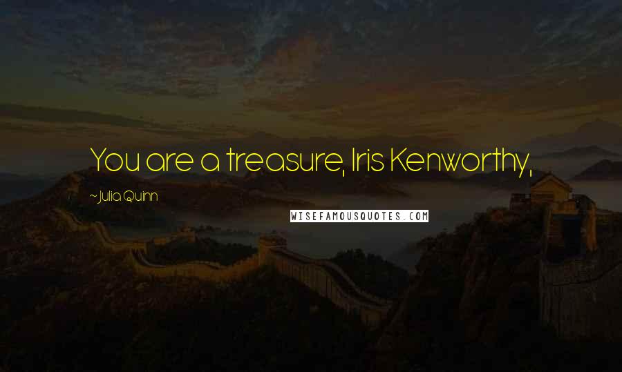 Julia Quinn Quotes: You are a treasure, Iris Kenworthy,