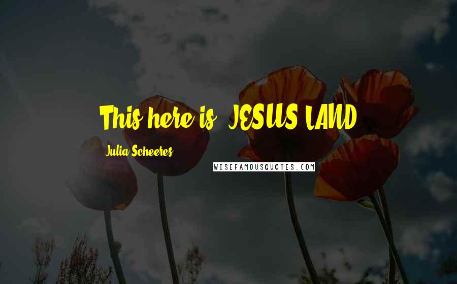 Julia Scheeres Quotes: This here is: JESUS LAND