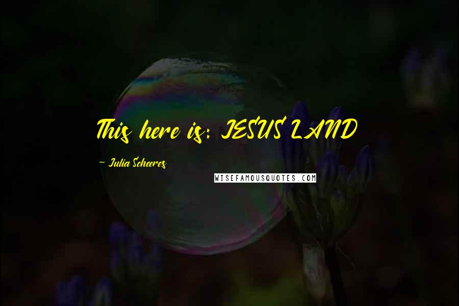 Julia Scheeres Quotes: This here is: JESUS LAND