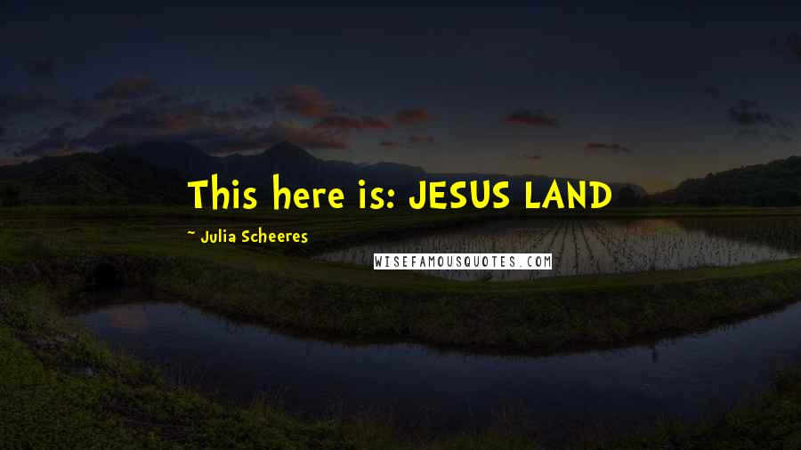 Julia Scheeres Quotes: This here is: JESUS LAND