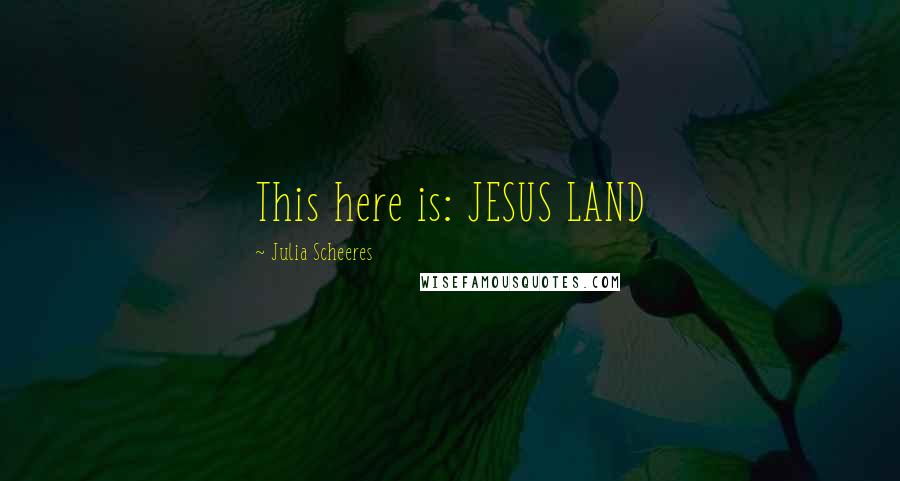 Julia Scheeres Quotes: This here is: JESUS LAND