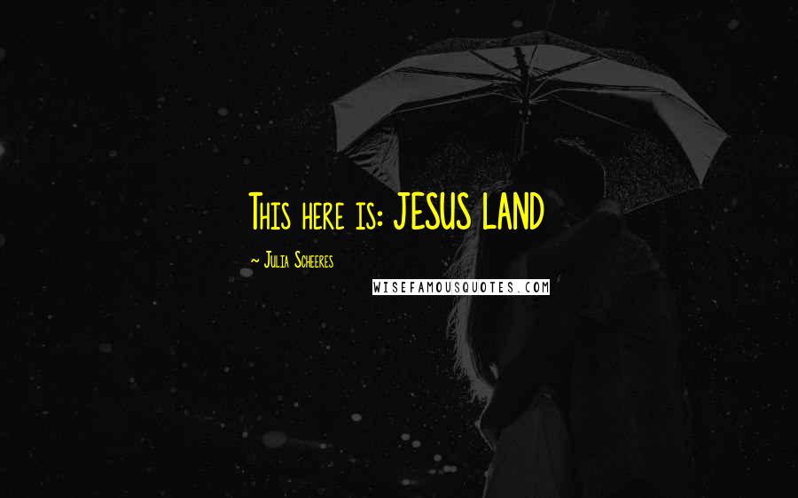 Julia Scheeres Quotes: This here is: JESUS LAND