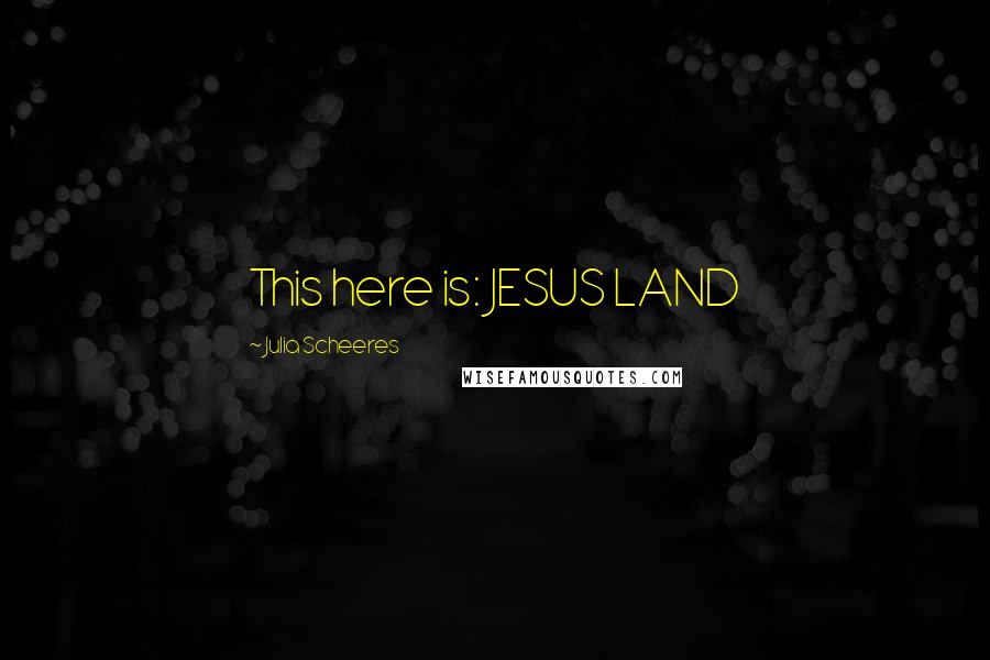 Julia Scheeres Quotes: This here is: JESUS LAND