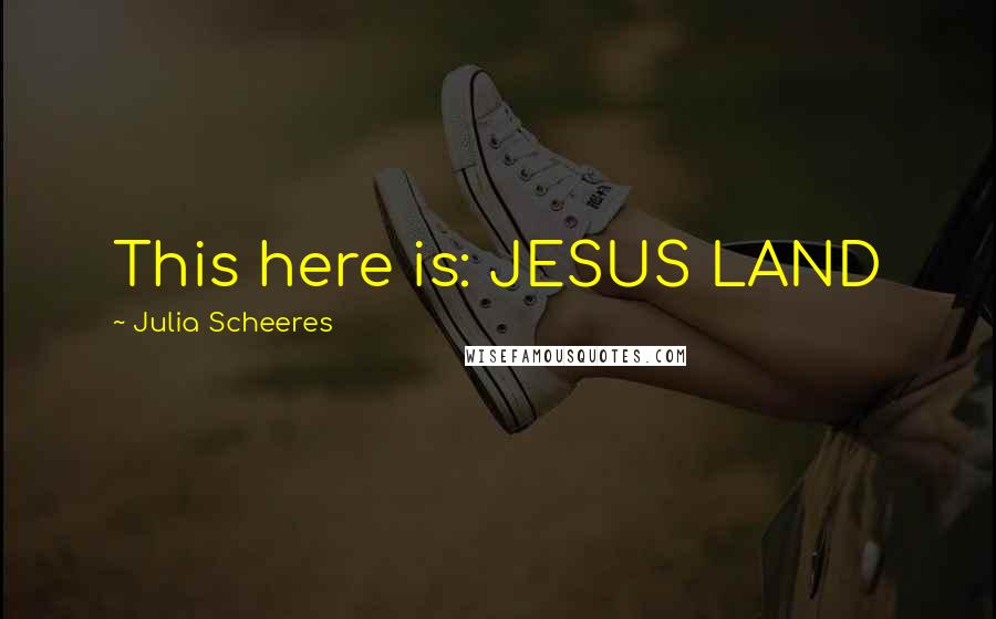 Julia Scheeres Quotes: This here is: JESUS LAND