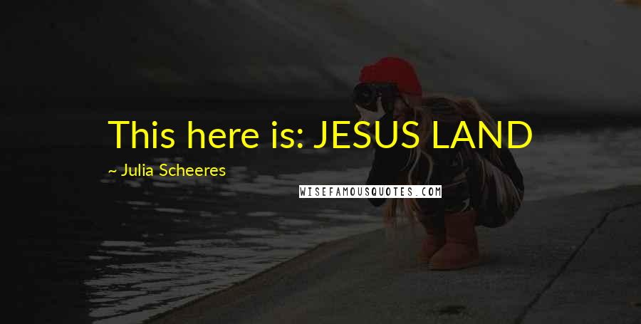 Julia Scheeres Quotes: This here is: JESUS LAND