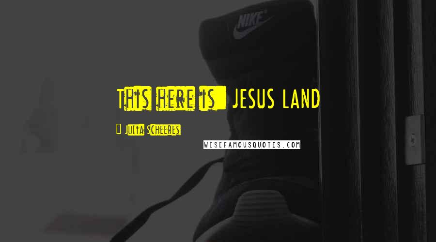 Julia Scheeres Quotes: This here is: JESUS LAND