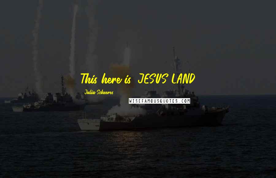 Julia Scheeres Quotes: This here is: JESUS LAND