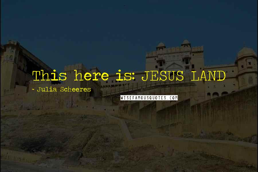 Julia Scheeres Quotes: This here is: JESUS LAND