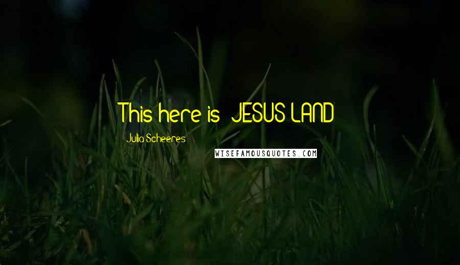 Julia Scheeres Quotes: This here is: JESUS LAND