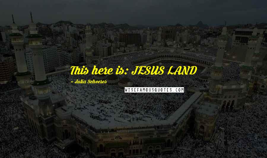 Julia Scheeres Quotes: This here is: JESUS LAND