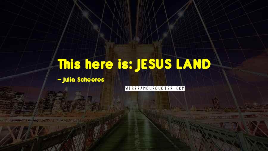 Julia Scheeres Quotes: This here is: JESUS LAND