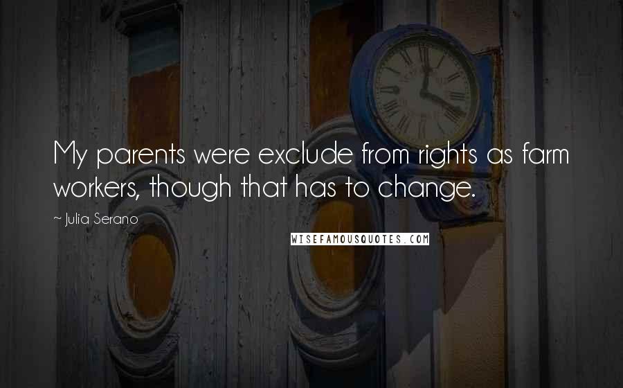 Julia Serano Quotes: My parents were exclude from rights as farm workers, though that has to change.