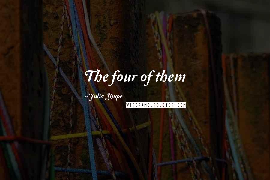 Julia Shupe Quotes: The four of them