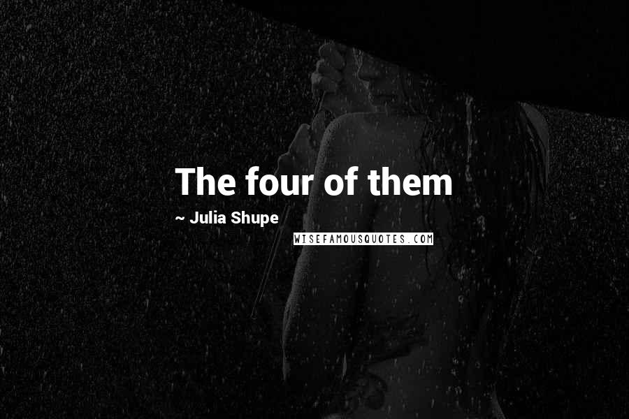 Julia Shupe Quotes: The four of them