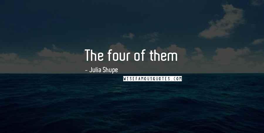 Julia Shupe Quotes: The four of them