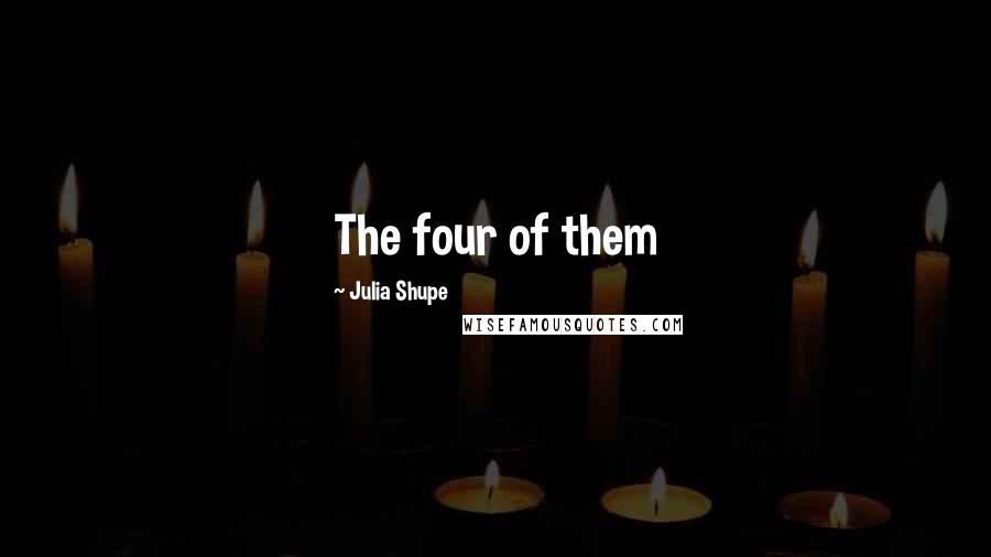 Julia Shupe Quotes: The four of them