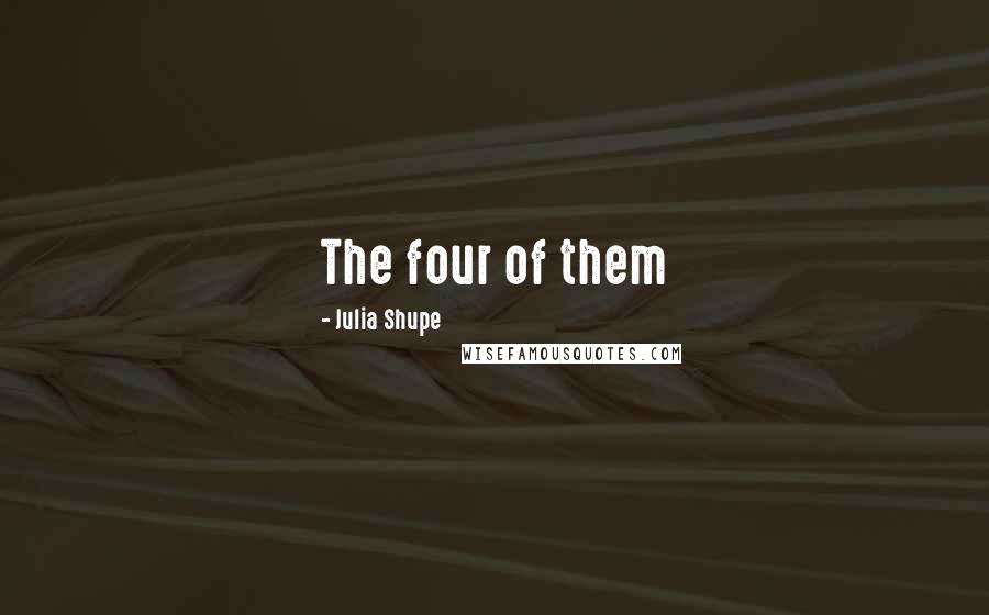 Julia Shupe Quotes: The four of them