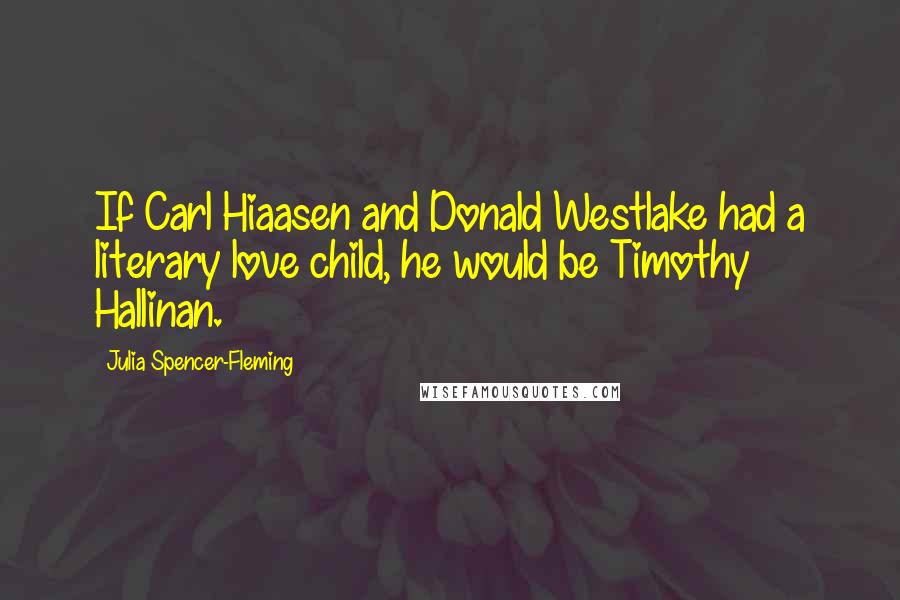 Julia Spencer-Fleming Quotes: If Carl Hiaasen and Donald Westlake had a literary love child, he would be Timothy Hallinan.