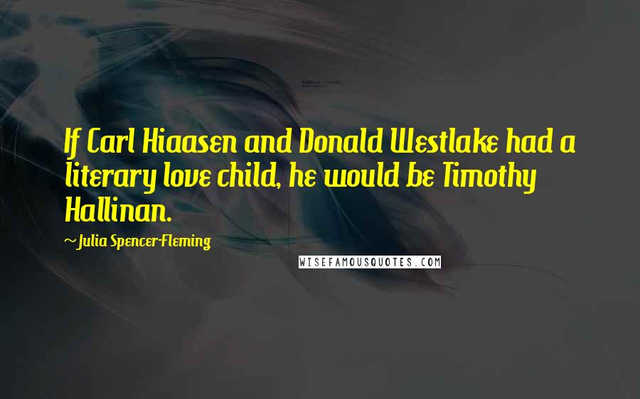 Julia Spencer-Fleming Quotes: If Carl Hiaasen and Donald Westlake had a literary love child, he would be Timothy Hallinan.