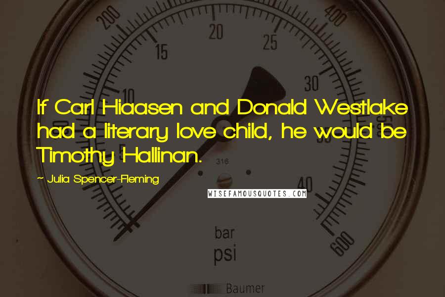 Julia Spencer-Fleming Quotes: If Carl Hiaasen and Donald Westlake had a literary love child, he would be Timothy Hallinan.