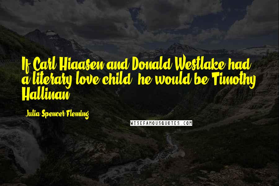 Julia Spencer-Fleming Quotes: If Carl Hiaasen and Donald Westlake had a literary love child, he would be Timothy Hallinan.