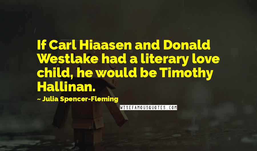 Julia Spencer-Fleming Quotes: If Carl Hiaasen and Donald Westlake had a literary love child, he would be Timothy Hallinan.