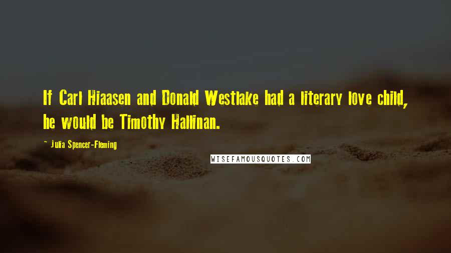 Julia Spencer-Fleming Quotes: If Carl Hiaasen and Donald Westlake had a literary love child, he would be Timothy Hallinan.