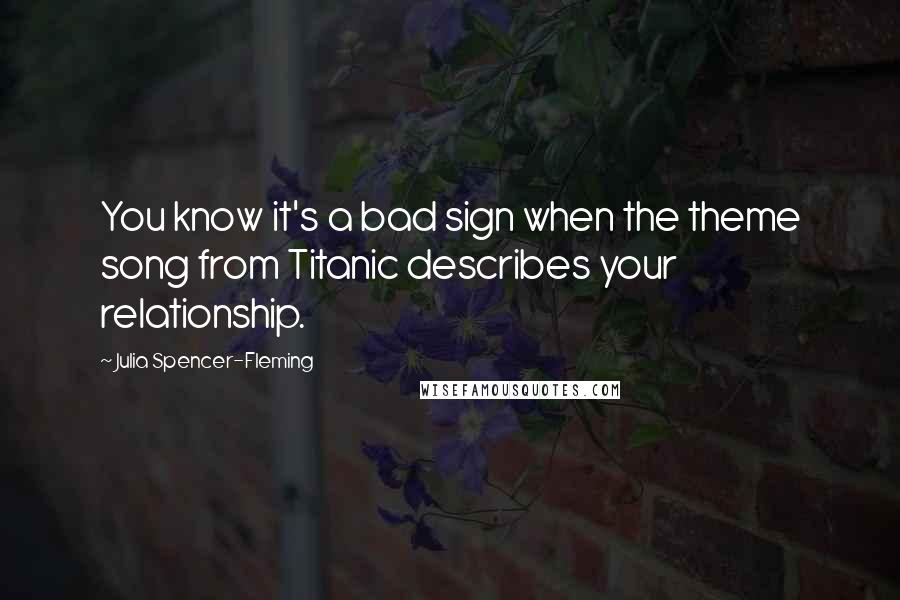 Julia Spencer-Fleming Quotes: You know it's a bad sign when the theme song from Titanic describes your relationship.