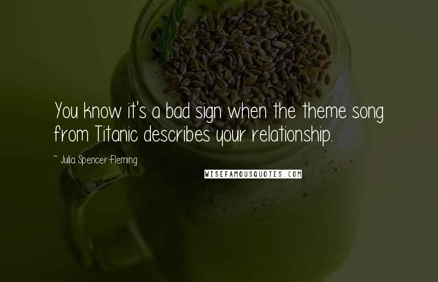 Julia Spencer-Fleming Quotes: You know it's a bad sign when the theme song from Titanic describes your relationship.