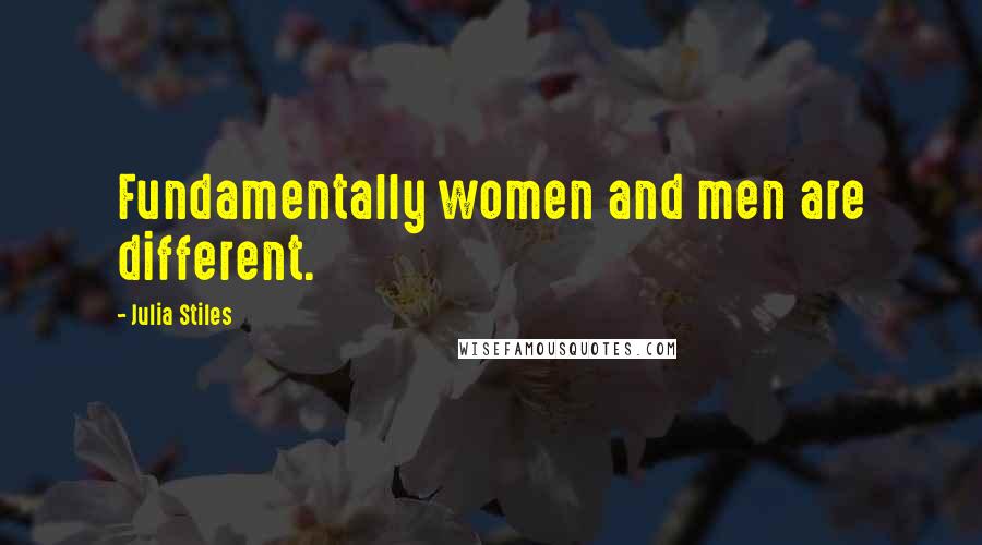 Julia Stiles Quotes: Fundamentally women and men are different.