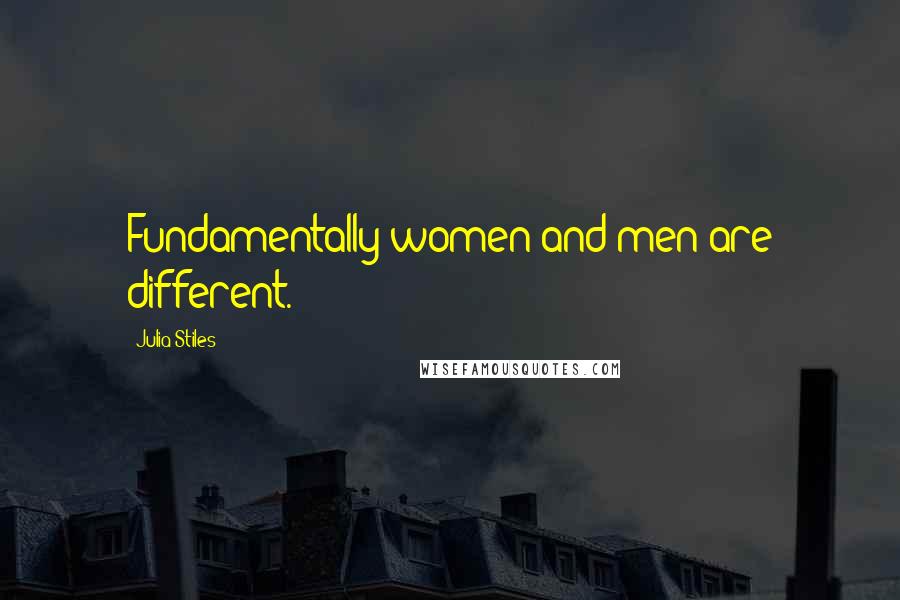 Julia Stiles Quotes: Fundamentally women and men are different.