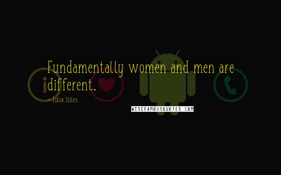 Julia Stiles Quotes: Fundamentally women and men are different.