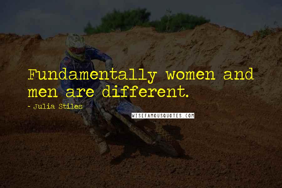 Julia Stiles Quotes: Fundamentally women and men are different.