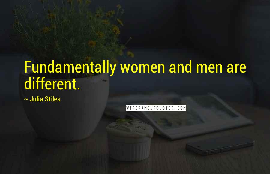 Julia Stiles Quotes: Fundamentally women and men are different.
