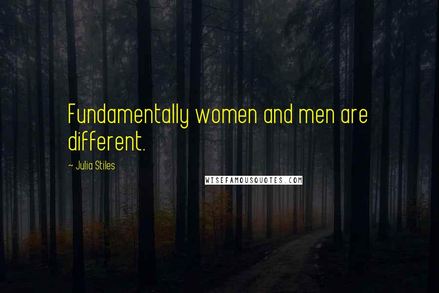 Julia Stiles Quotes: Fundamentally women and men are different.