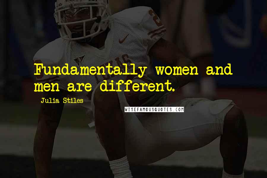 Julia Stiles Quotes: Fundamentally women and men are different.