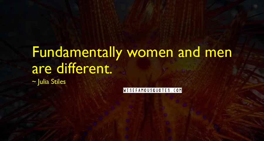 Julia Stiles Quotes: Fundamentally women and men are different.