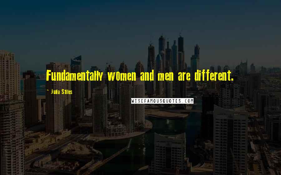 Julia Stiles Quotes: Fundamentally women and men are different.