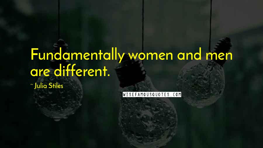 Julia Stiles Quotes: Fundamentally women and men are different.